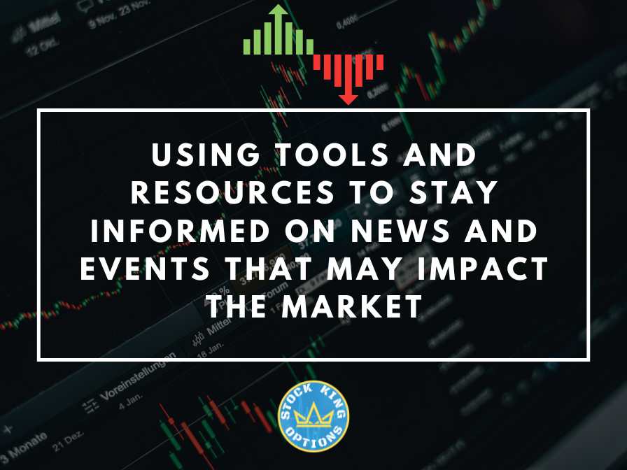 Using Tools And Resources To Stay Informed On News And Events That May Impact The Market