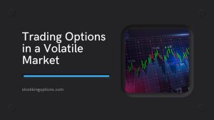 Trading Options in a Volatile Market