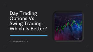 Day Trading Options Vs. Swing Trading Which Is Better
