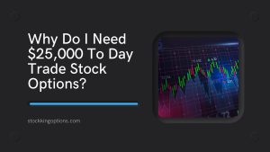 Why Do I Need $25,000 To Day Trade Stock Options