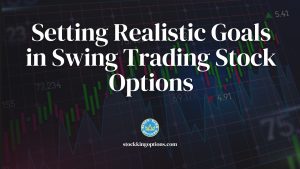 Setting Realistic Goals in Swing Trading Stock Options
